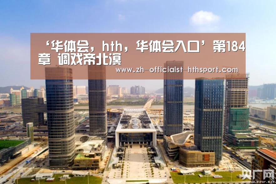 ‘华体会，hth，华体会入口’第184章 调戏帝北溟