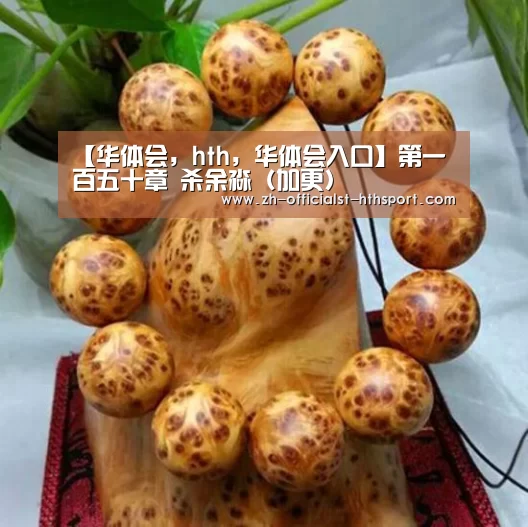 【华体会，hth，华体会入口】第一百五十章 杀余淼（加更）