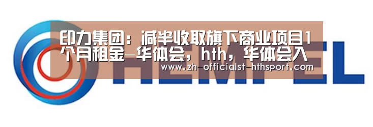 印力集团:减半收取旗下商业项目1个月租金-华体会,hth,华体会入口(图2) 华体会,hth,华体会入口